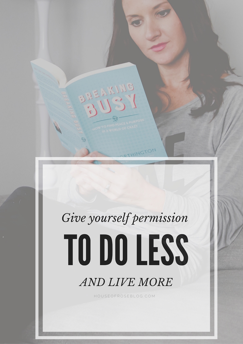 Giving Yourself Permission To Do Less And Live More - BREAKING BUSY BY ALLI WORTHINGTON 